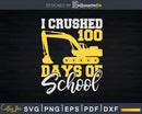 I Crushed 100 Days Of School Boys Excavator Svg Dxf Cricut