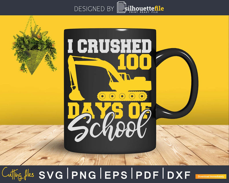 I Crushed 100 Days Of School Boys Excavator Svg Dxf Cricut