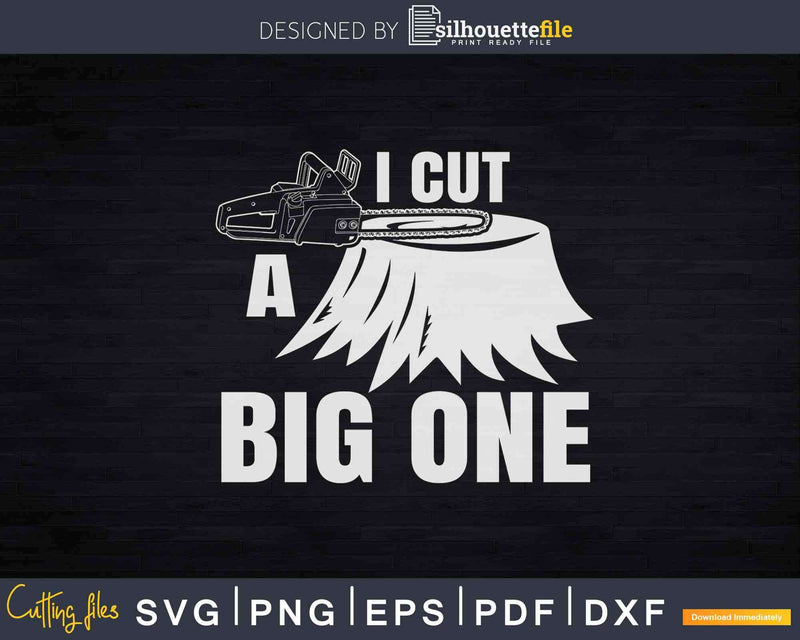 I Cut A Big One Funny Tree Size Lumberjack Svg Dxf Png Files