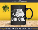 I Cut A Big One Funny Tree Size Lumberjack Svg Dxf Png Files