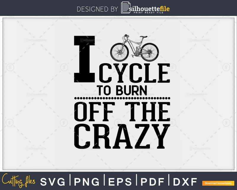 I Cycle to Burn off the Crazy - Cyclist Bike svg design