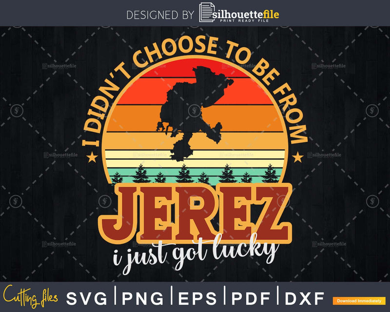 I didn’t Choose to Be From Jerez Just Got Lucky svg cut