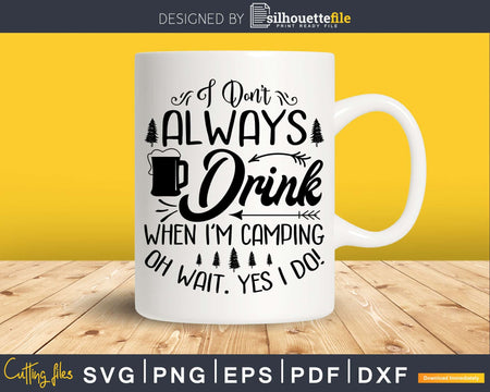 I Don’t Always Drink When I’m Camping Nature Lover SVG