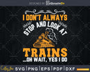 I Don’t Always Stop Look At Trains Svg cut files for cricut