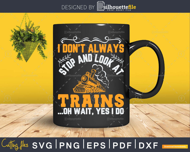 I Don’t Always Stop Look At Trains Svg cut files for cricut