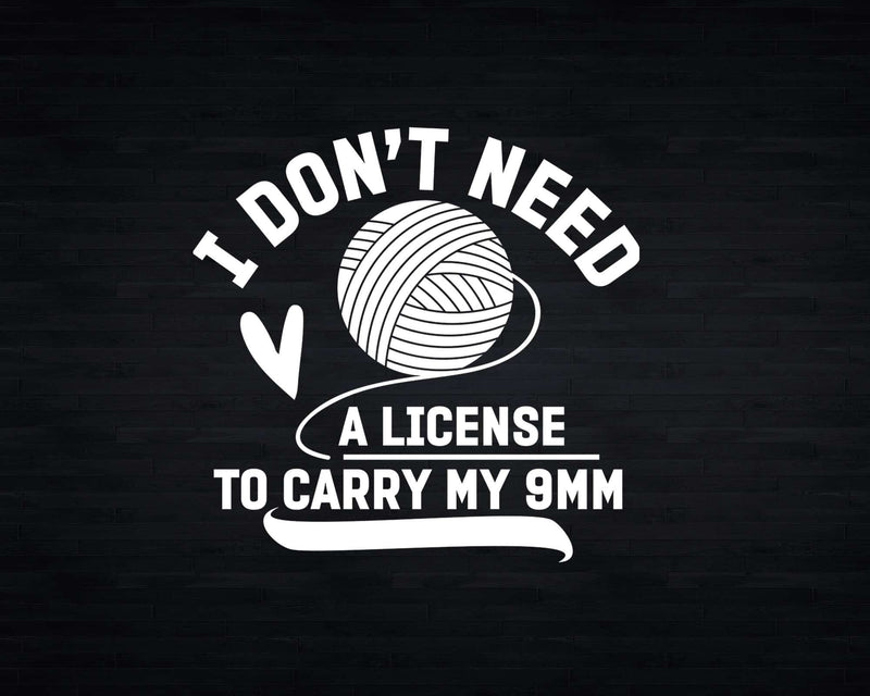 I Don’t Need A License To Carry My 9mm - Crocheting Svg