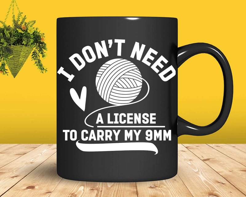 I Don’t Need A License To Carry My 9mm - Crocheting Svg