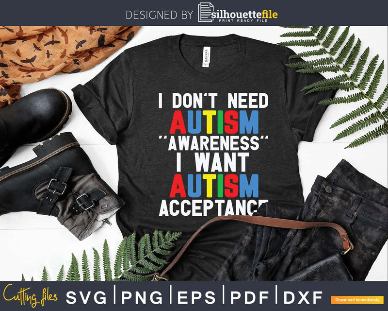 I Don’t Need Autism Awareness Want Acceptance Svg Png Cut