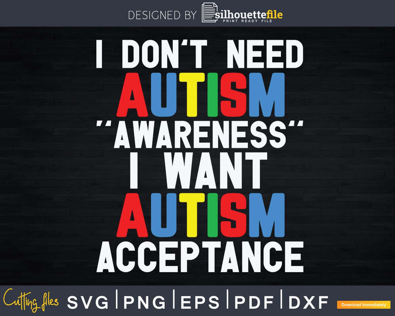 I Don’t Need Autism Awareness Want Acceptance Svg Png Cut