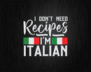 I Don’t Need Recipes I’m Italian Italy Chef Cook Svg