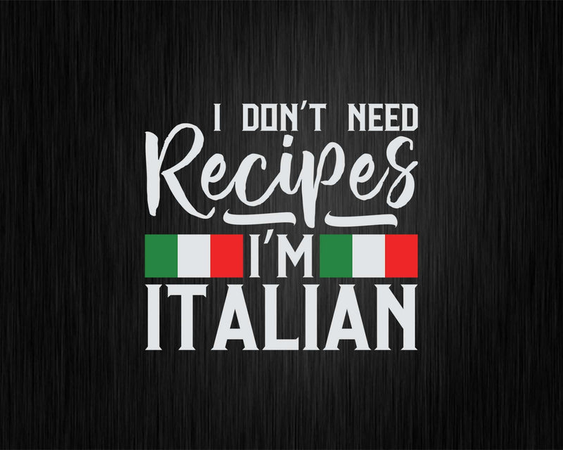 I Don’t Need Recipes I’m Italian Italy Chef Cook Svg