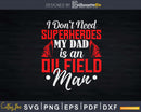 I Don’t Need Superheroes My Dad Is A Oilfield Man Svg Png