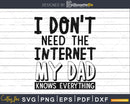 I don’t need the Internet my dad knows everything Svg cut