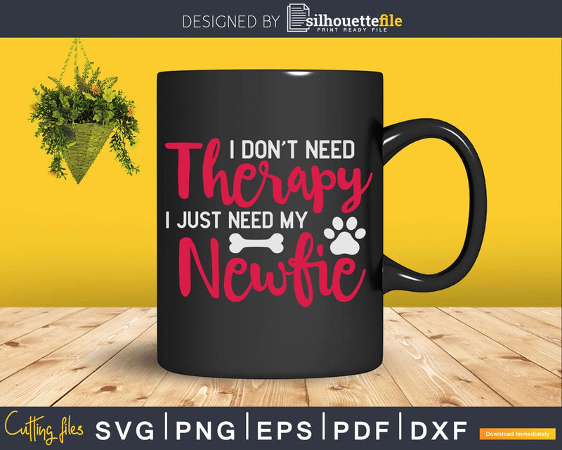 I Don’t Need Therapy Just My Newfie Svg Crafting Shirt