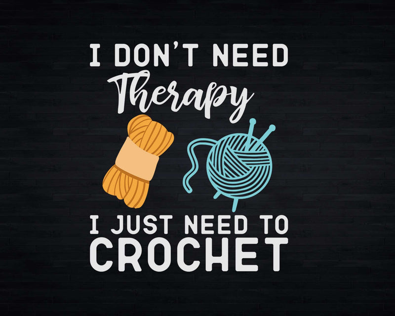 I Don’t Need Therapy Just To Crochet Svg Png Crafts File