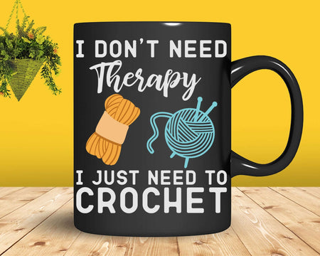 I Don’t Need Therapy Just To Crochet Svg Png Crafts File