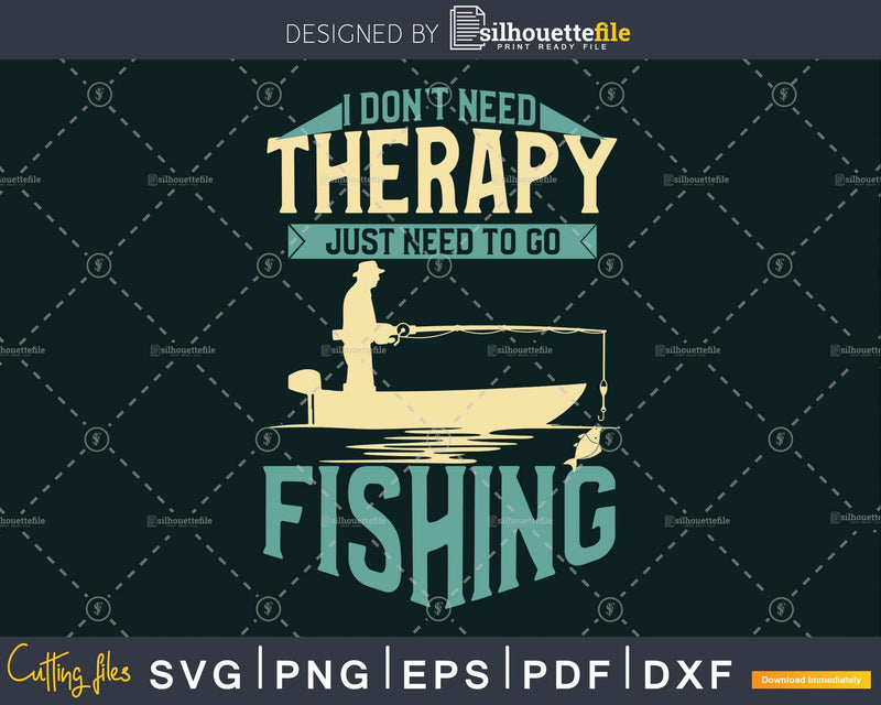 I Don’t Need Therapy Just to go fishing svg cricut cut