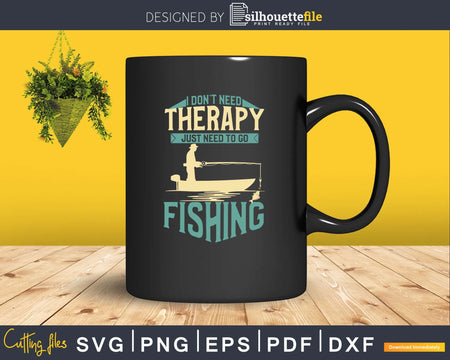 I Don’t Need Therapy Just to go fishing svg cricut cut