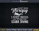 I Don’t Need Therapy Just to Go Scuba Diving Svg Png