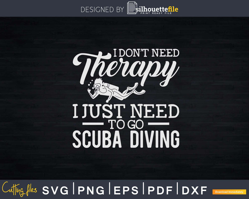 I Don’t Need Therapy Just to Go Scuba Diving Svg Png