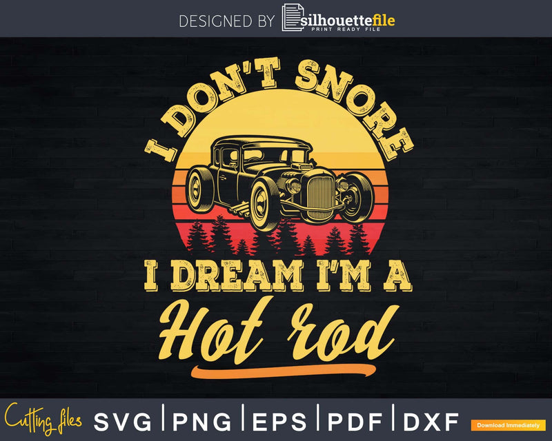 I Don’t Snore Dream I’m a Hot Rod Old Car lovers Svg