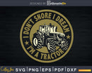I don’t snore dream I’m a tractor old farmer svg png