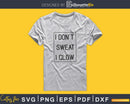 I don’t sweat glow Gym Workout Fitness Cricut cut svg file