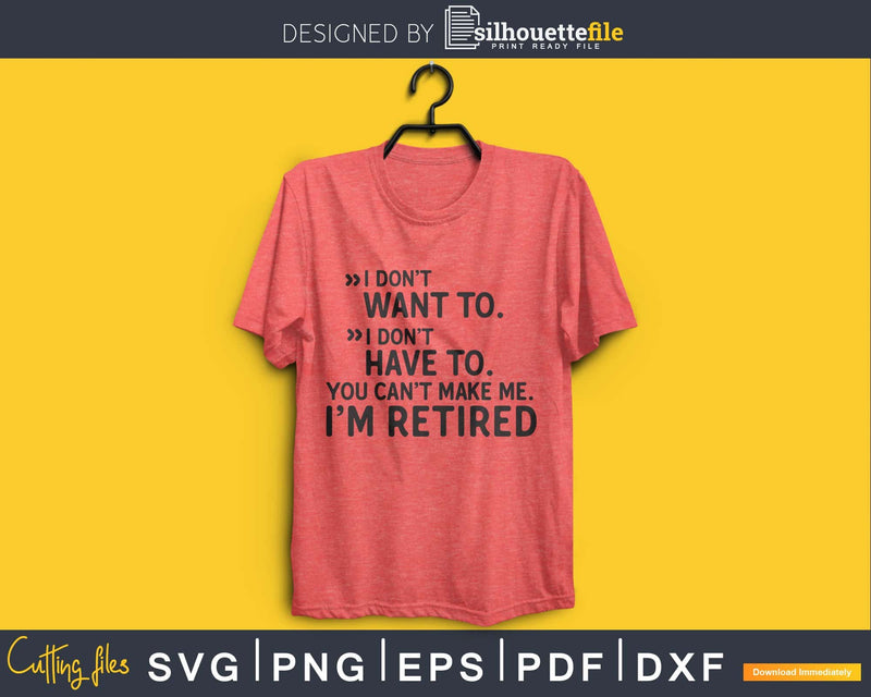 I Don’t Want To. Have You Can’t Make Me. I’m Retired