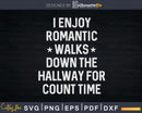 I Enjoy Romantic Walks Down The Hallway For Count Time Svg