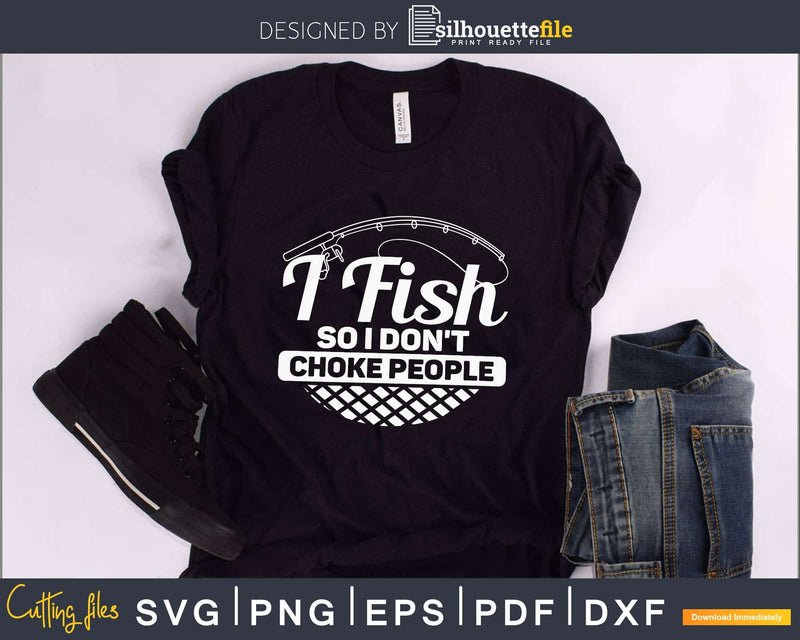 I Fish So Don’t Choke People svg design printable cut files