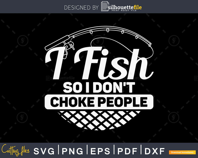 I Fish So Don’t Choke People svg design printable cut files