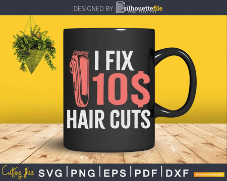 I Fix 10 Dollar Hair Cuts Hairdresser Barber Shirt Svg Png
