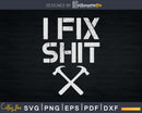 I fix shit Carpenter Fixer Svg Shirt Design Cut Files