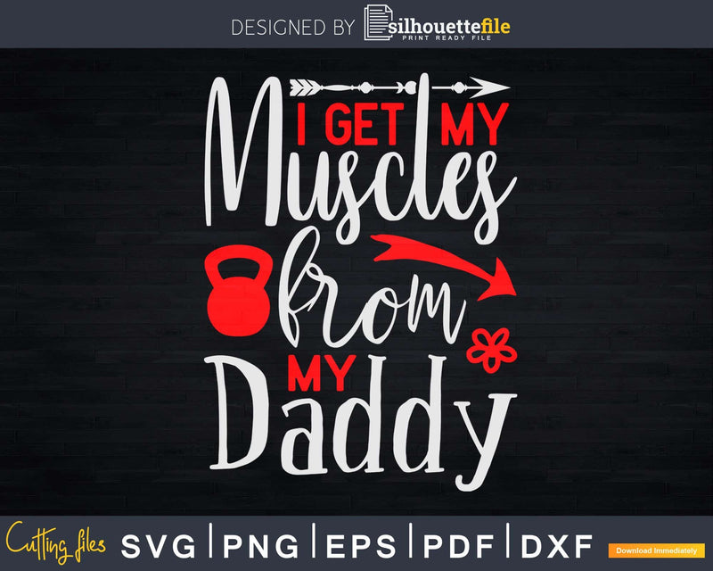 I Get My Muscles From Daddy Svg Instant Download Cut Files