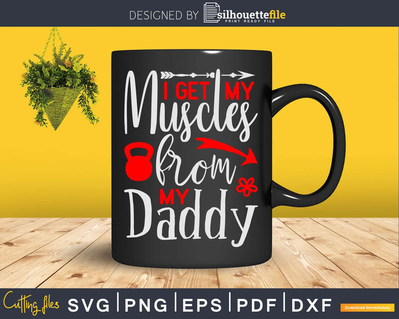 I Get My Muscles From Daddy Svg Instant Download Cut Files