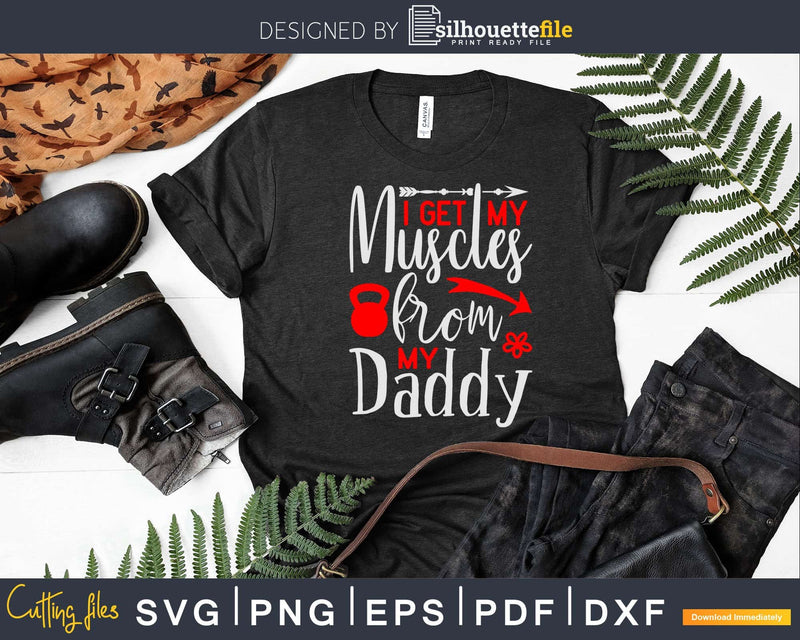 I Get My Muscles From Daddy Svg Instant Download Cut Files