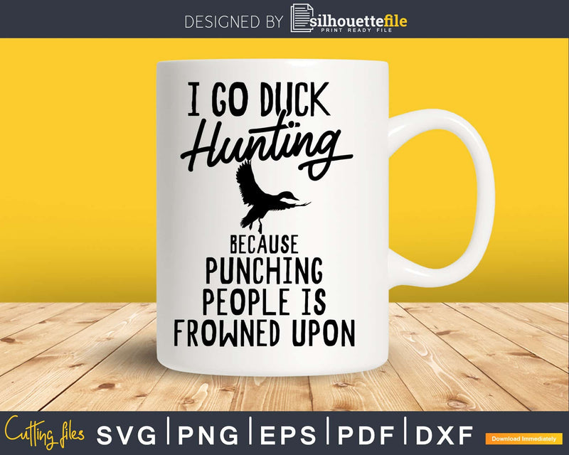 I go duck hunting because punching people is frowned upon