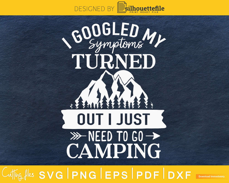 I googled my symptoms turned out just need to go camping svg
