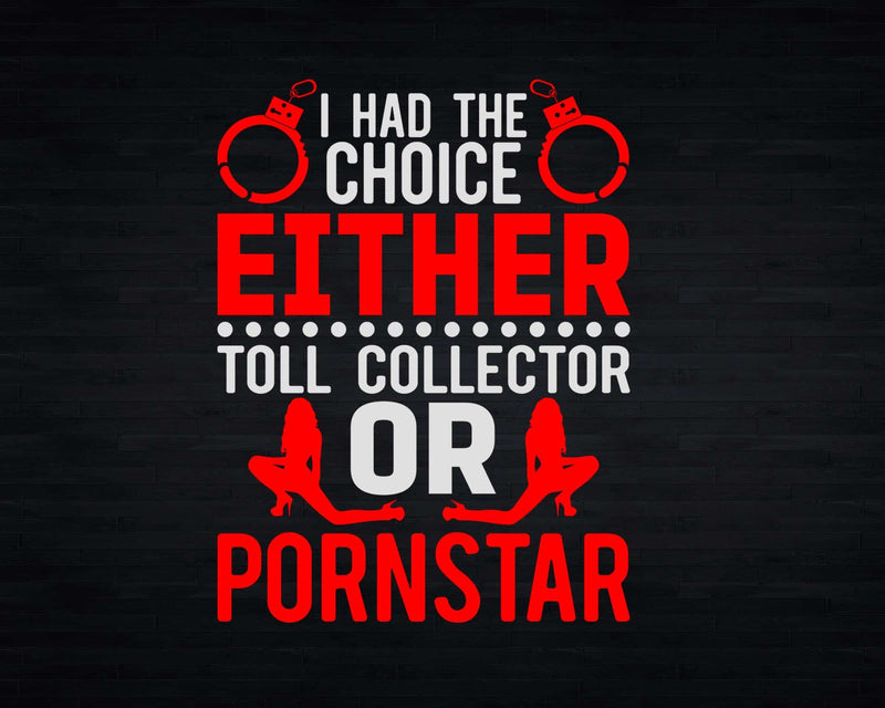 I Had The Choice Either Toll Collector Or Pornstar Svg Png