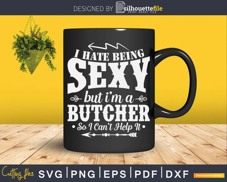 I Hate Being Sexy But I’m a Butcher Svg Dxf Cut Files