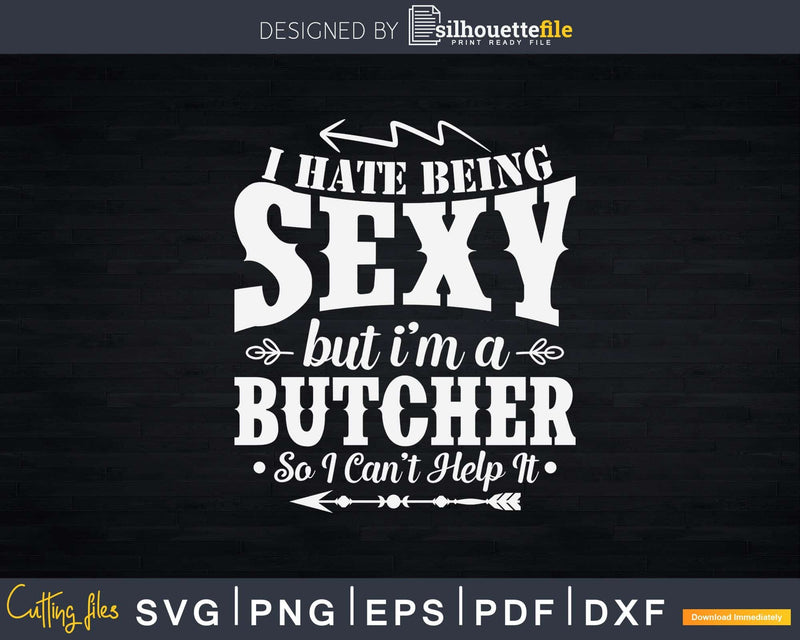 I Hate Being Sexy But I’m a Butcher Svg Dxf Cut Files