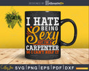 I hate being sexy but I’m a Carpenter Lifestyle svg cut