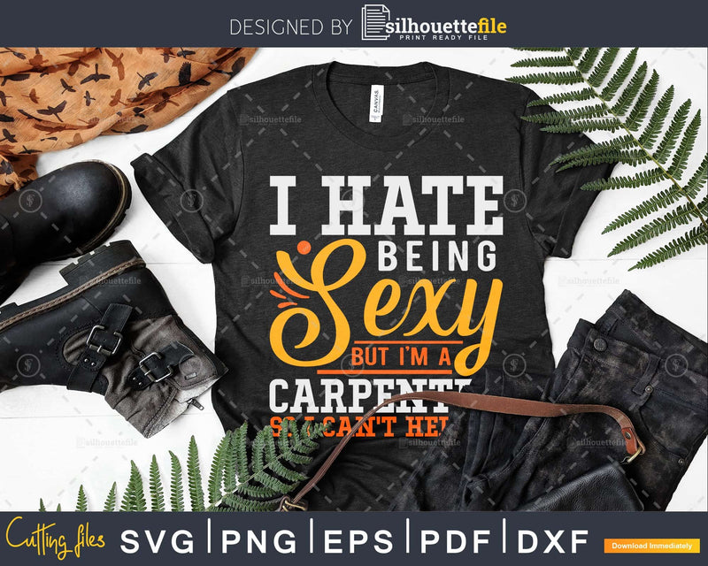 I hate being sexy but I’m a Carpenter Lifestyle svg cut
