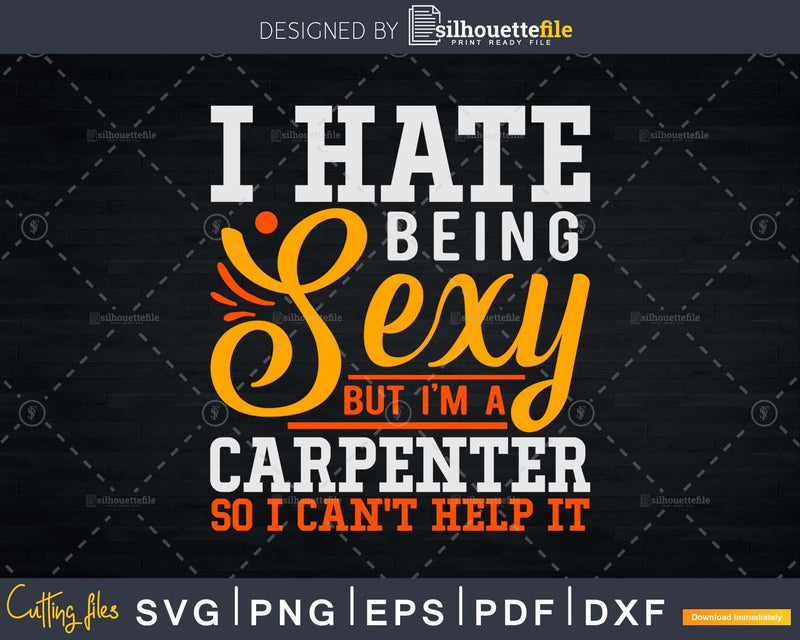 I hate being sexy but I’m a Carpenter Lifestyle svg cut