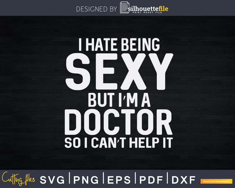 I Hate Being Sexy But I’m A Doctor Funny Humor Svg Png