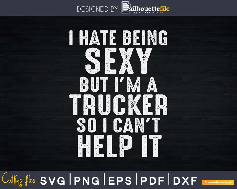 I Hate Being Sexy But I’m A Trucker So Can’t Help It