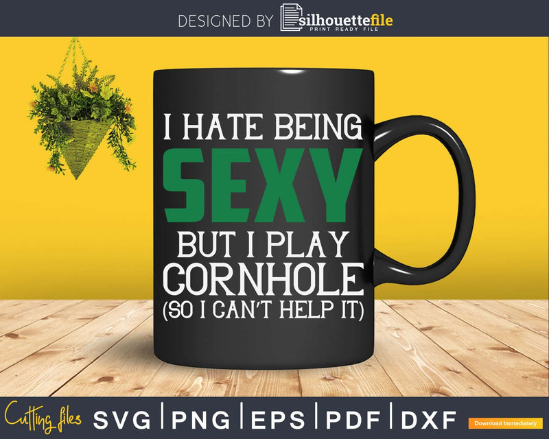 I Hate Being Sexy But Play Cornhole T Shirt Svg Dxf Png
