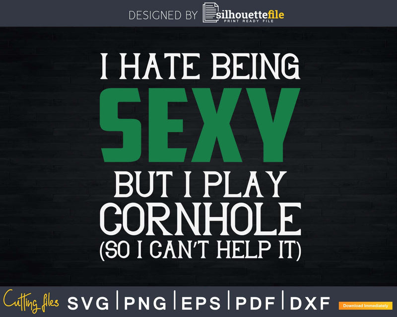 I Hate Being Sexy But Play Cornhole T Shirt Svg Dxf Png