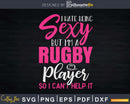 I hate sexy but rugby player can’t help it Svg Cut Files
