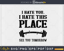 I Hate You This Place See Tomorrow Gym svg png digital